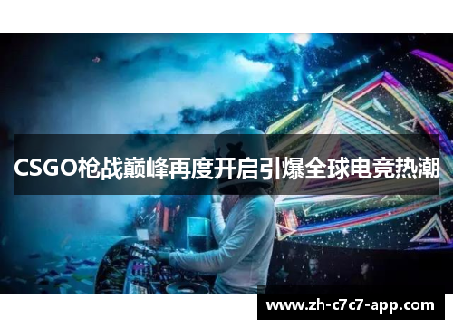 CSGO枪战巅峰再度开启引爆全球电竞热潮 CSGO枪战巅峰再度开启引爆全球电竞热潮