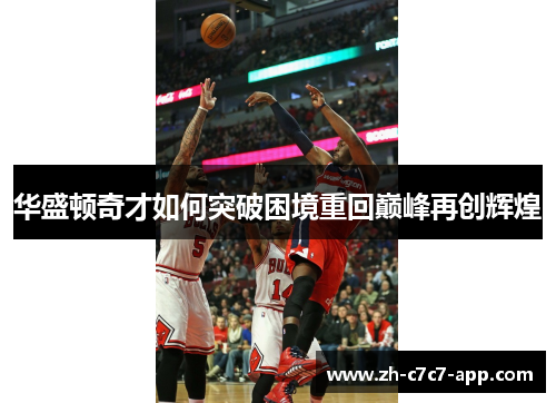 华盛顿奇才如何突破困境重回巅峰再创辉煌 华盛顿奇才如何突破困境重回巅峰再创辉煌