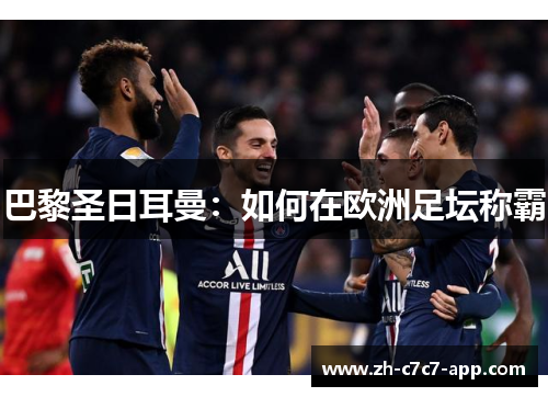 巴黎圣日耳曼:如何在欧洲足坛称霸 巴黎圣日耳曼:如何在欧洲足坛称霸