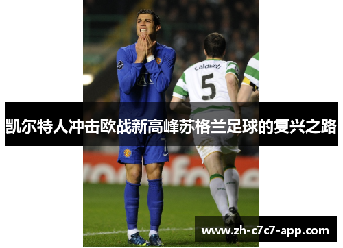 凯尔特人冲击欧战新高峰苏格兰足球的复兴之路