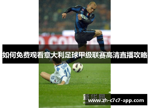 如何免费观看意大利足球甲级联赛高清直播攻略 如何免费观看意大利足球甲级联赛高清直播攻略